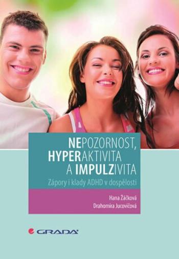 Nepozornost, hyperaktivita a impulzivita - Zápory i klady ADHD v dospělosti - Drahomíra Jucovičová, Hana Žáčková