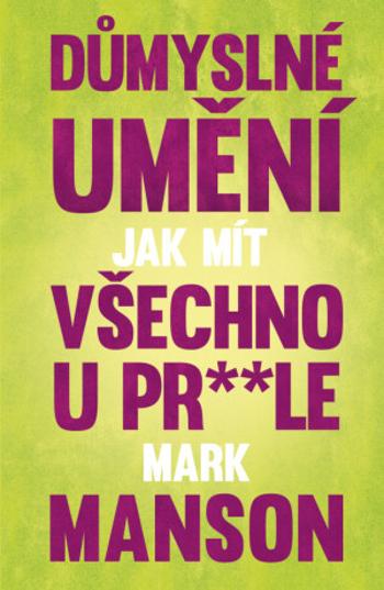 Důmyslné umění, jak mít všechno u pr* * le - Mark Manson