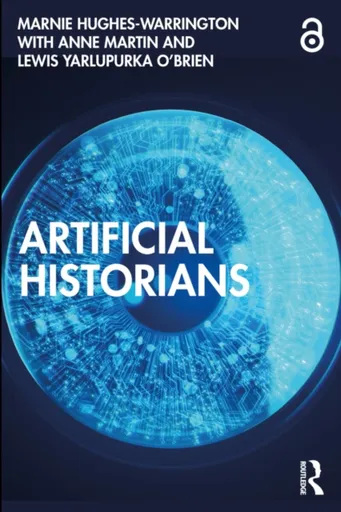 Artificial Historians - Martinová Suzanne, Marnie Hughes-Warrington, Lewis Yarlupurka O'Brien