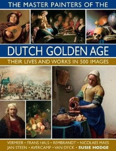 The Master Painters of the Dutch Golden Age - Susie Hodgeová