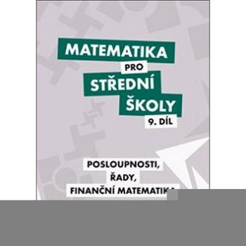 Matematika pro střední školy 9. díl Pracovní sešit: Posloupnosti, řady, finanční matematika (978-80-7358-324-8)