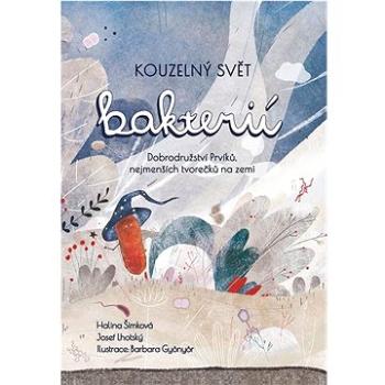 Kouzelný svět bakterií: Dobrodružství Prvíků, nejmenších tvorečků na zemi (978-80-264-4311-7)