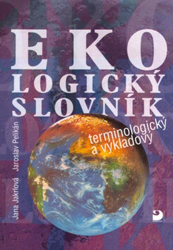 Ekologický slovník terminologický a výkladový - Jaroslav Pelikan, Jana Jakrlová