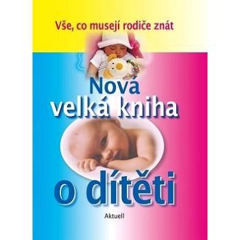 Nová velká kniha o dítěti: Vše, co musejí rodiče znát (978-80-8172-018-5)