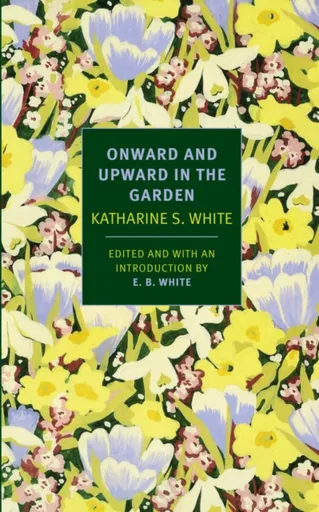 Onward And Upward In The Garden - Elwyn Brooks White, E. B. White, Katharine White