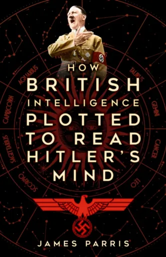How British Intelligence Plotted to Read Hitler's Mind - James Parris
