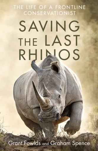 Saving the Last Rhinos - Graham Spence, Grant Fowlds