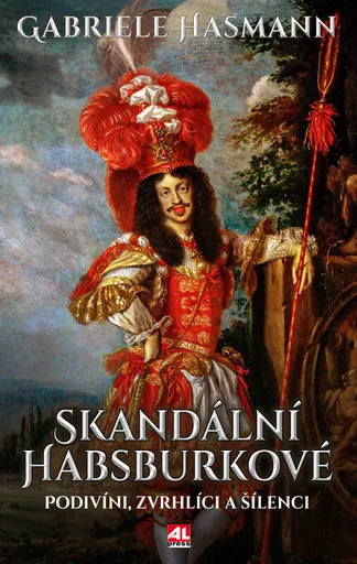 Skandální Habsburkové - Podivíni, zvrhlíci a šílenci - Gabriele Hasmann