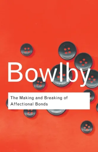 The Making and Breaking of Affectional Bonds - John Bowlby