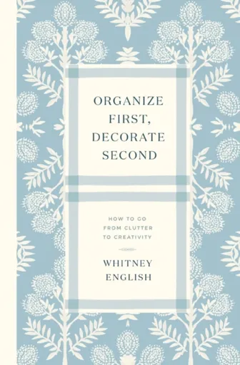 Organize First, Decorate Second - Whitney English
