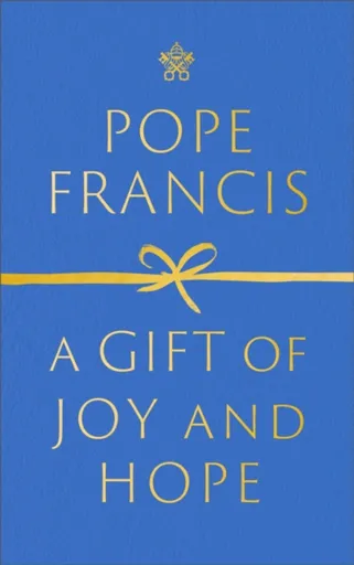A Gift of Joy and Hope - Pope Francis