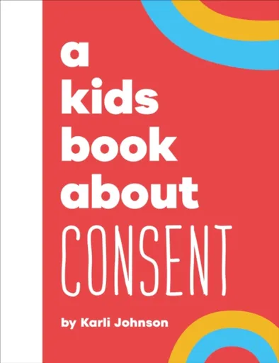 A Kids Book About Consent - Karli Johnson