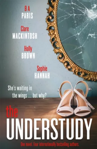 The Understudy - Clare Mackintosh, B. A. Paris, Sophie Hannahová, Holly Brown