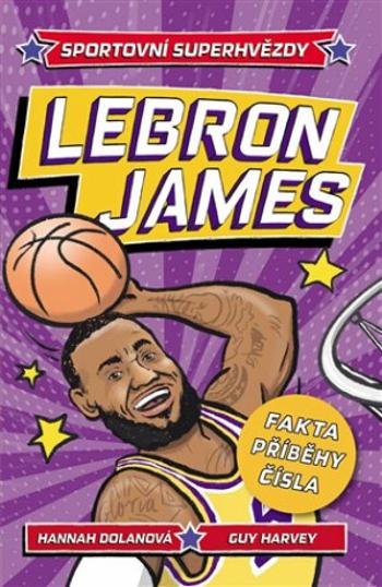 LeBron James. Sportovní superhvězdy - Hannah Dolan, Guy Harvey