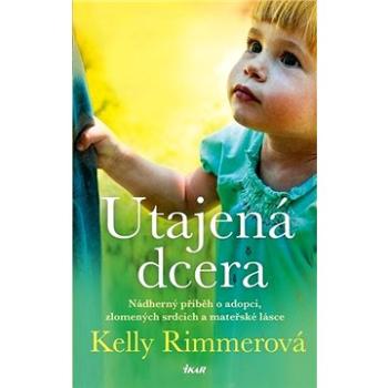 Utajená dcera: Nádherný příběh o adopci, zlomených srdcích a mateřské lásce (978-80-249-4325-1)