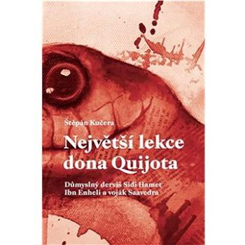 Největší lekce dona Quijota: Důmyslný derviš Sidi Hamet Ibn Enheli a voják Saavedra (978-80-7227-871-8)