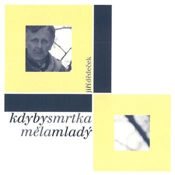 Dědeček Jiří: Kdyby smrtka měla mladý - CD (MAM205-2)