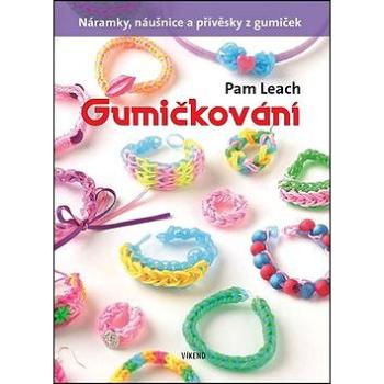 Gumičkování: Náramky, náušnice a přívěsky z gumiček (978-80-7433-092-6)