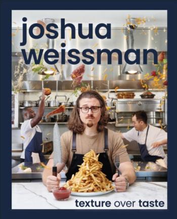 Joshua Weissman: Texture Over Taste - Weissman Joshua