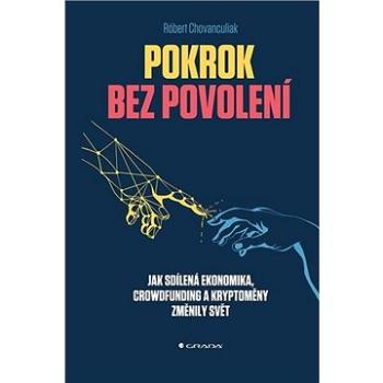 Pokrok bez povolení: Jak sdílená ekonomika, crowfunding a kryptoměny změnily svět (978-80-271-1755-0)