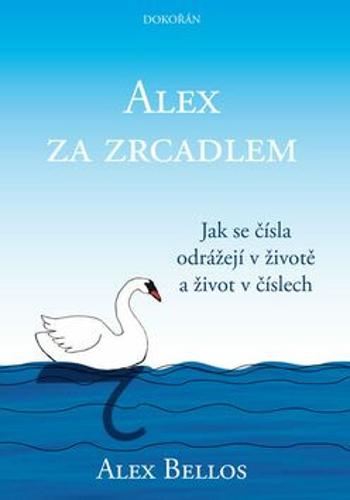 Alex za zrcadlem - Jak se čísla odrážejí v životě a život v číslech - Alex Bellos