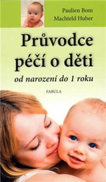 Průvodce péčí o děti od narození do jednoho roku - Pauline Bom, Machteld Huber