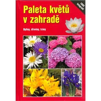 Paleta květů v zahradě: Byliny, dřeviny,trávy (80-7296-049-0)