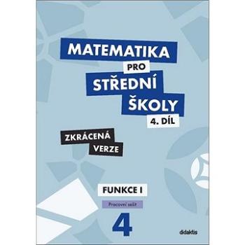 Matematika pro střední školy 4.díl Zkrácená verze: Pracovní sešit Funkce I (978-80-7358-331-6)