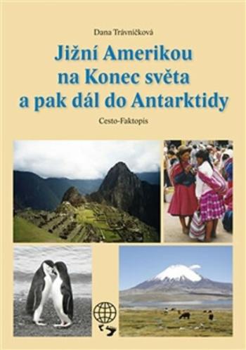 Jižní Amerikou na Konec světa a pak dál do Antarktidy - Dana Trávníčková