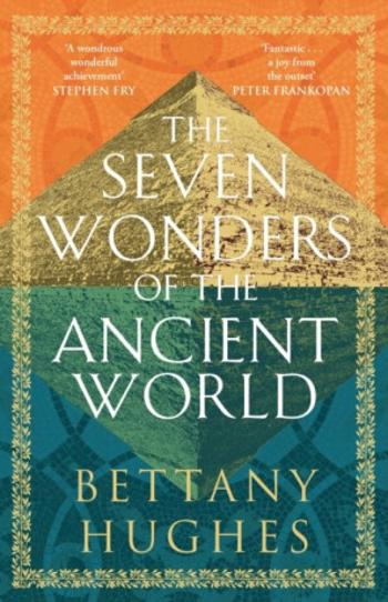 The Seven Wonders of the Ancient World - Bettany Hughes