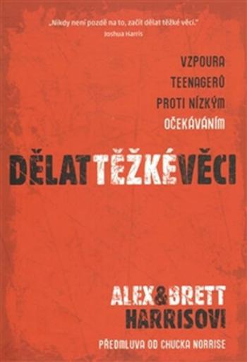 Dělat těžké věci - Vzpoura teenagerů proti nízkým očekáváním - Alex Harris, Bret Harris