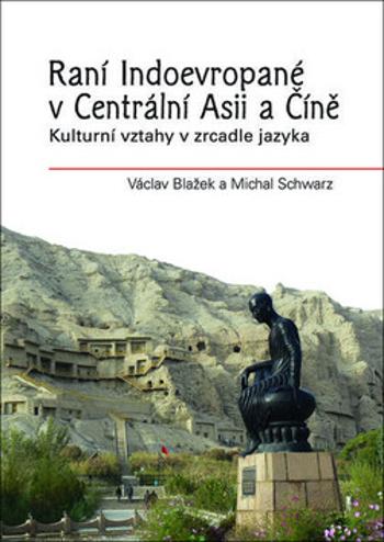 Raní Indoevropané v Centrální Asii a Číně - Michal Schwarz, Václav Blažek