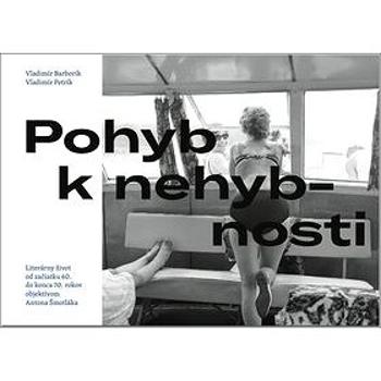 Pohyb k nehybnosti: Literárny život od začiatku 60. do konca 70. rokov objektívom Antona Šmotláka (978-80-8119-109-1)