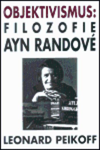 Objektivismus: Filozofie Ayn Randové - Leonard Peikoff