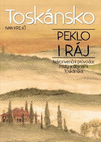 Toskánsko Peklo i ráj - Ivan Krejčí