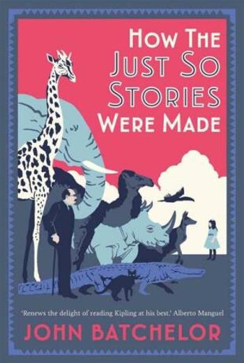 How the Just So Stories Were Made: The Brilliance and Tragedy Behind Kipling's Celebrated Tales for Little Children How the Just So Stories Were Made 