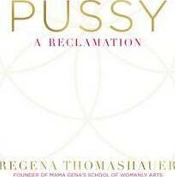 Pussy : A Reclamation - Thomashauer Regena