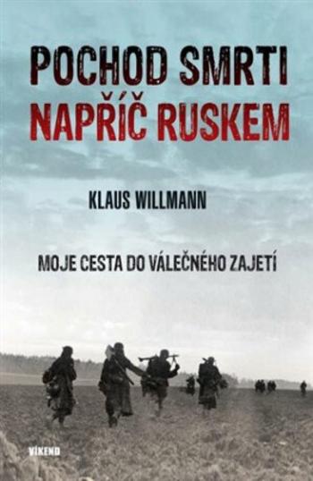 Pochod smrti napříč Ruskem - Moje cesta do válečného zajetí - Klaus Willmann