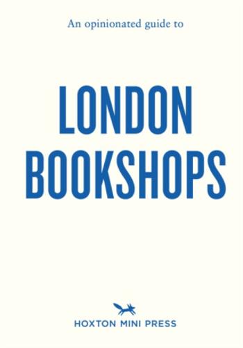 An Opinionated Guide to London Bookshops - James Manning, Sonya Barber