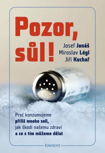 Pozor, Sůl! - Proč konzumujeme příliš mnoho soli, jak škodí našemu zdraví a co s tím můžeme dělat - Josef Jonáš, Jiří Kuchař, Légl Miroslav