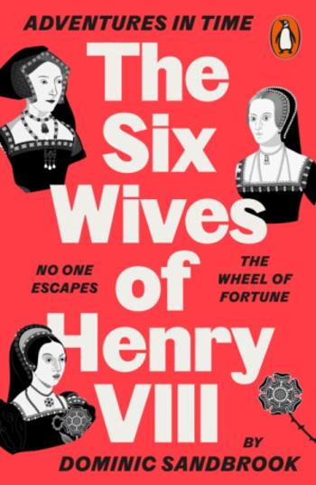 Adventures in Time: The Six Wives of Henry VIII - Dominic Sandbrook