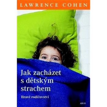 Jak zacházet s dětským strachem: Hravé rodičovství (978-80-257-1386-0)