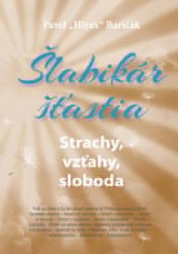 Šlabikár šťastia 4 - Strachy, vzťahy, sloboda - Pavel Baričák