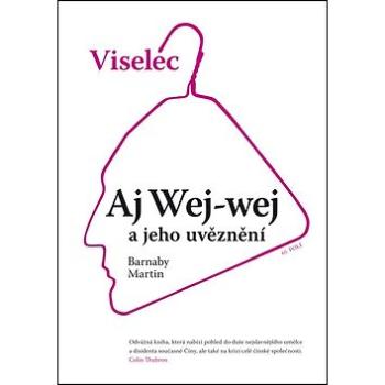 Viselec Aj Wej-wej a jeho uvěznění (978-80-87506-34-9)