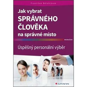 Jak vybrat správného člověka na správné místo: Úspěšný personální výběr (978-80-247-5768-1)