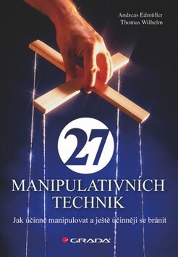 27 manipulativních technik - Jak účinně manipulovat a ještě účinněji se bránit - Andreas Edmüller, Thomas Wilhelm