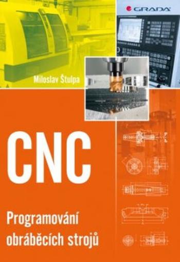 CNC - Programování obráběcích strojů - Miloslav Štulpa