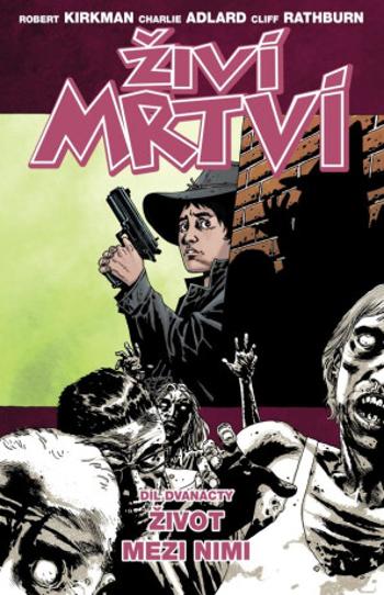 Živí mrtví 12 - Život mezi nimi - Robert Kirkman, Charlie Adlard, Cliff Rathburn