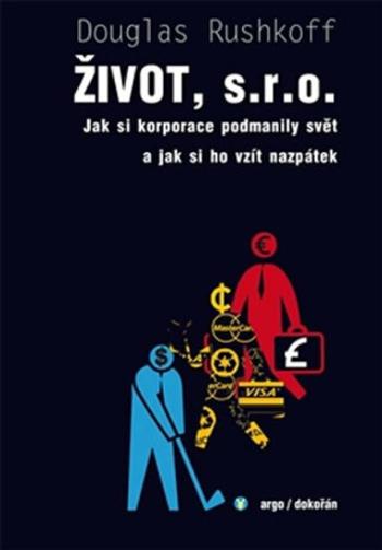 Život, s.r.o. - Jak si korporace podmanily svět a jak si ho vzít nazpátek - Douglas Rushkoff