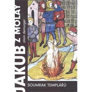 Jakub z Molay Soumrak templářů (978-80-257-0432-5)